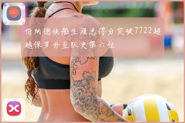 伦纳德快船生涯总得分突破7722超越保罗升至队史第六位