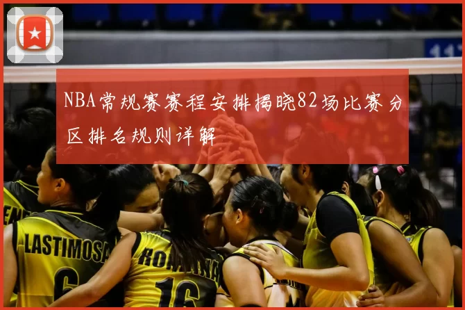 NBA常规赛赛程安排揭晓82场比赛分区排名规则详解