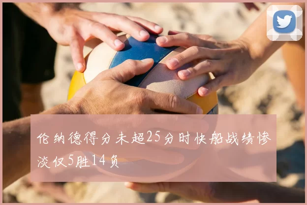 伦纳德得分未超25分时快船战绩惨淡仅5胜14负