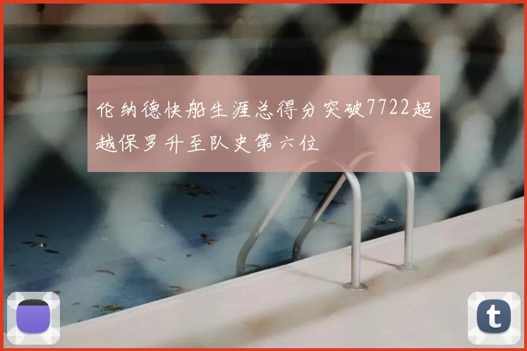 伦纳德快船生涯总得分突破7722超越保罗升至队史第六位