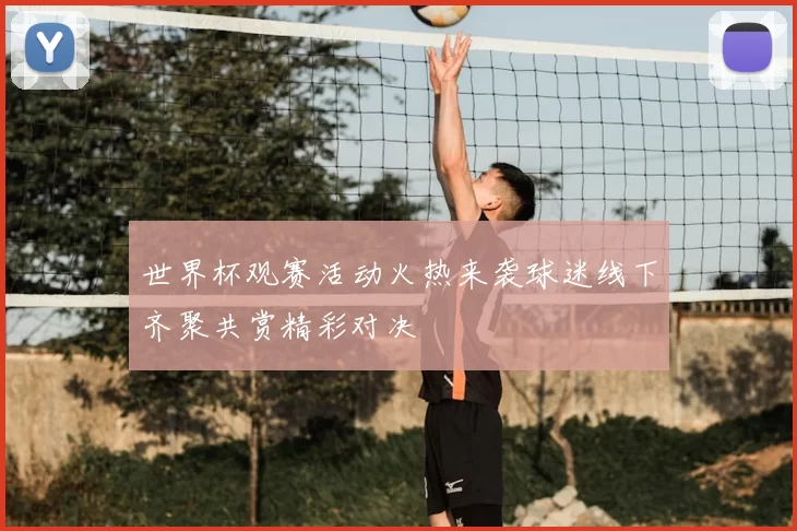 世界杯观赛活动火热来袭球迷线下齐聚共赏精彩对决