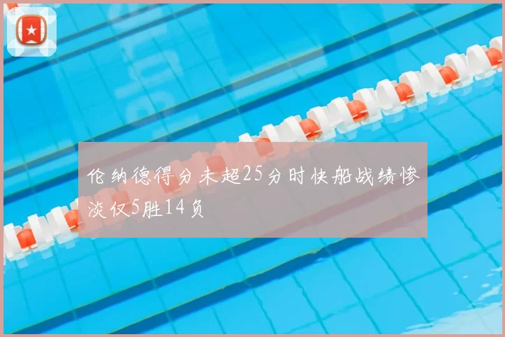 伦纳德得分未超25分时快船战绩惨淡仅5胜14负