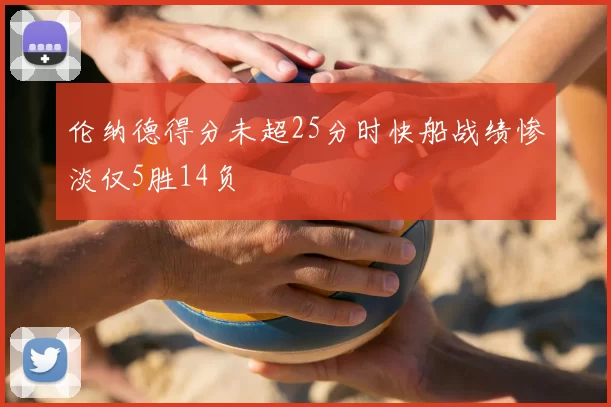 伦纳德得分未超25分时快船战绩惨淡仅5胜14负