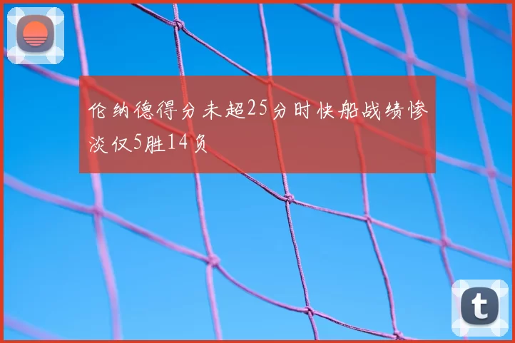 伦纳德得分未超25分时快船战绩惨淡仅5胜14负
