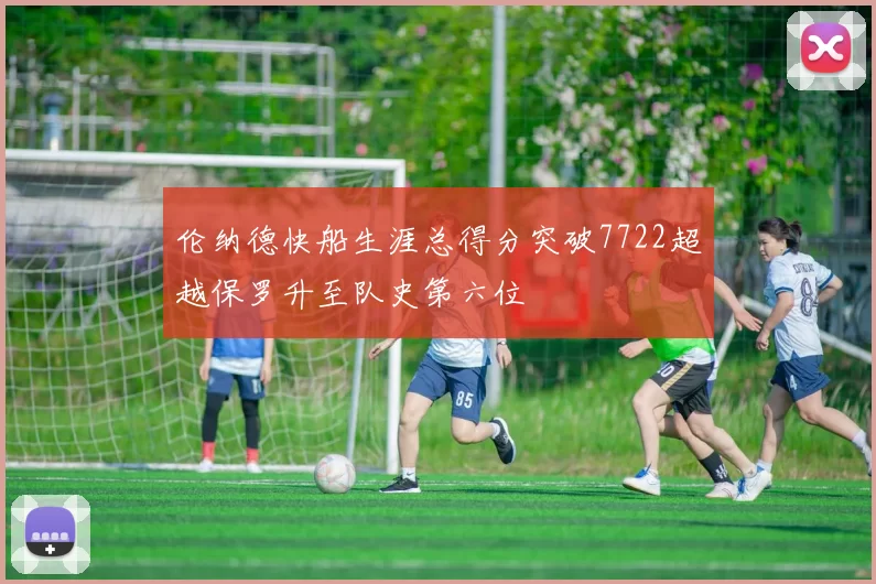 伦纳德快船生涯总得分突破7722超越保罗升至队史第六位