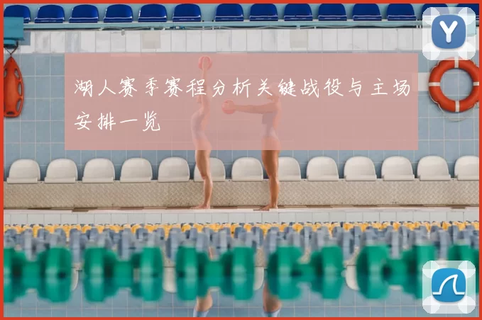 湖人赛季赛程分析关键战役与主场安排一览