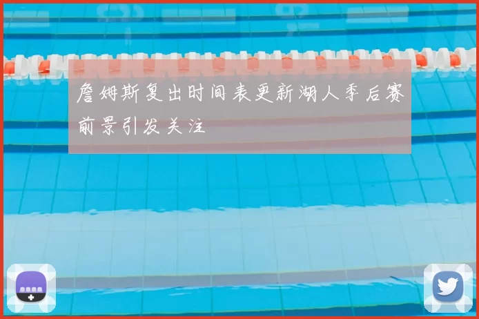 詹姆斯复出时间表更新湖人季后赛前景引发关注